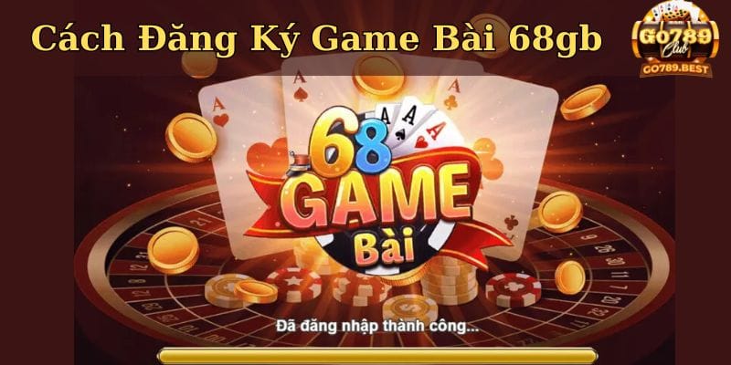 cach-dang-ky-game-bai-68gb-chi-tiet