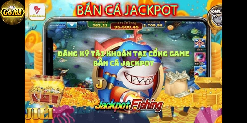 dang-ky-tai-khoan-tai-cong-game-ban-ca-jackpot