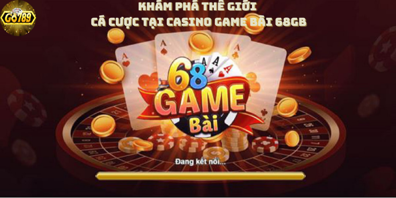 kham-pha-the-gioi-ca-cuoc-tai-casino-game-bai-68gb