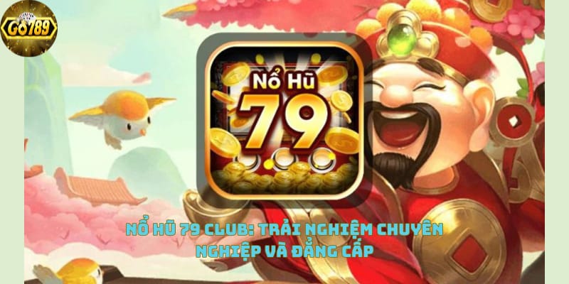 no-hu-79-club-trai-nghiem-chuyen-nghiep-va-dang-cap