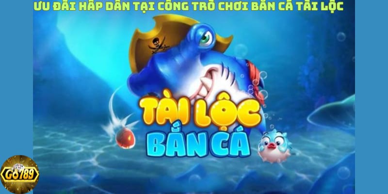 uu-dai-hap-dan-tai-cong-tro-choi-ban-ca-tai-loc